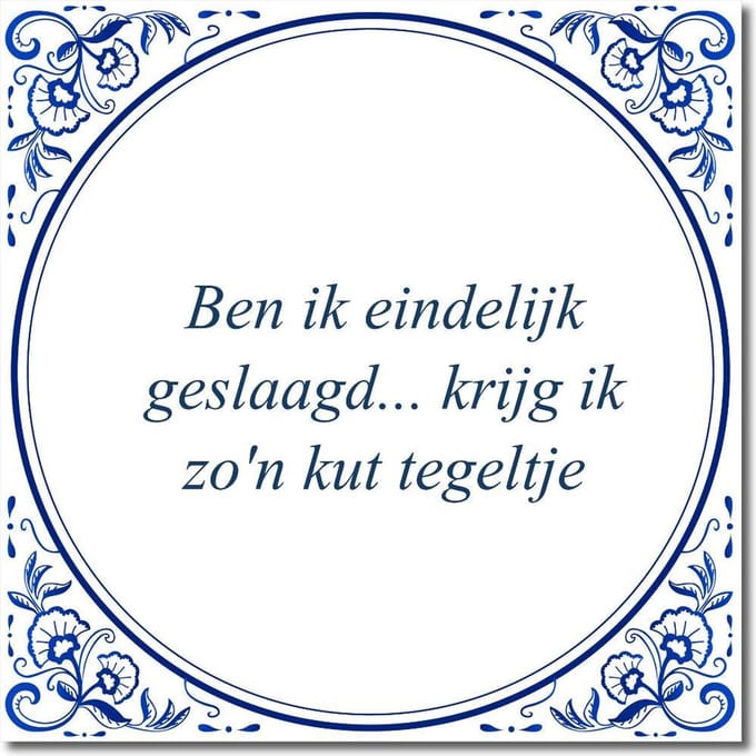 Tegeltje met standaard - Ben ik eindelijk geslaagd... krijg ik zo'n kut tegeltje