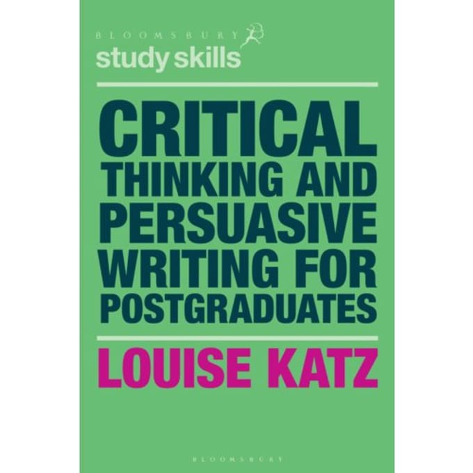 Critical Thinking And Persuasive Writing For Postgraduates - Louise Katz