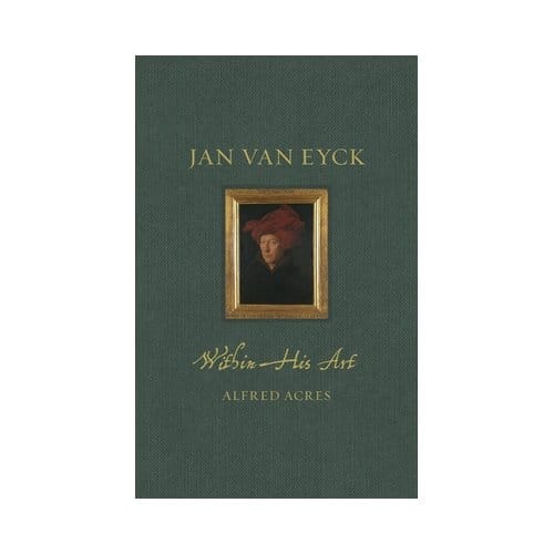 Jan Van Eyck Within His Art - Renaissance Lives - Alfred Acres