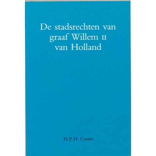 Stadsrechten Van Graaf Willem Ii Van Holland - H.P.H. Camps