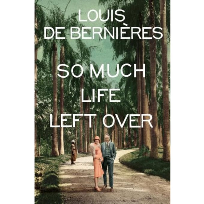 So Much Life Left Over - Louis de Bernieres