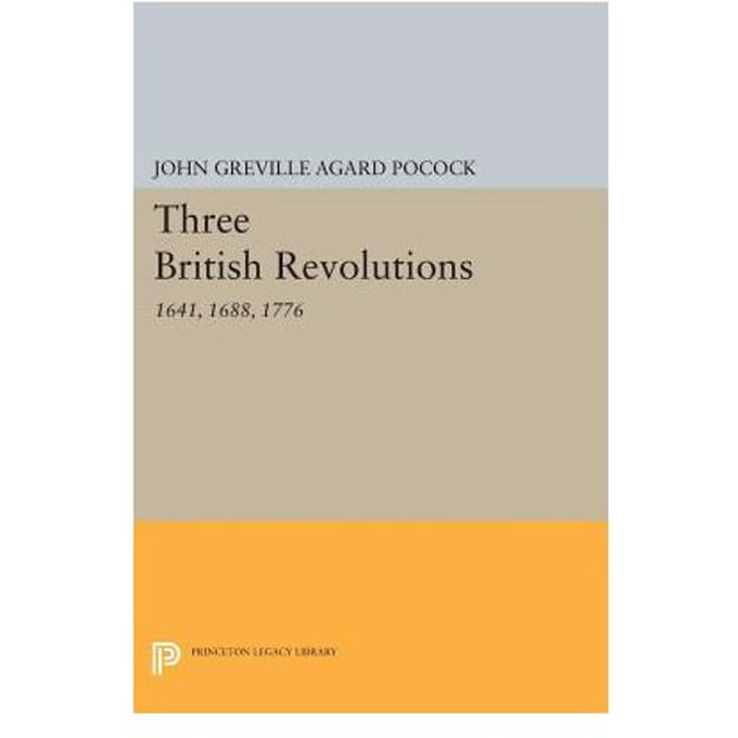 Three British Revolutions - John Greville Agard Pocock