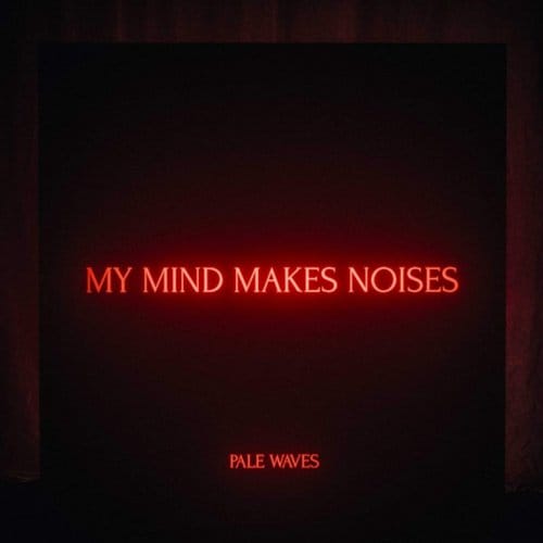 My Mind Makes Noises - Pale Waves