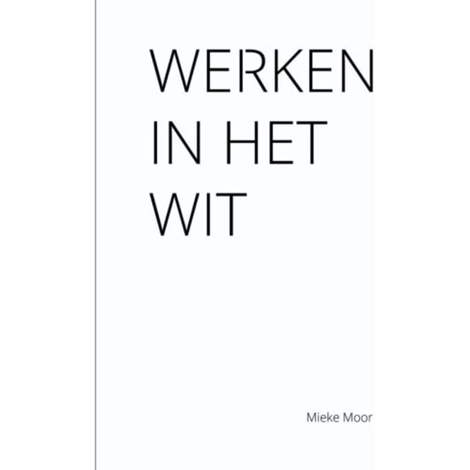 Werken In Het Wit - Mieke Moor