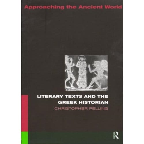 Literary Texts And The Greek Historian - Approaching The Ancient World - Pelling, Christopher