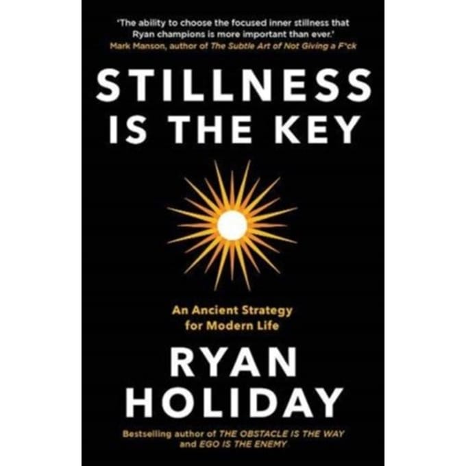 Stillness Is The Key - Ryan Holiday