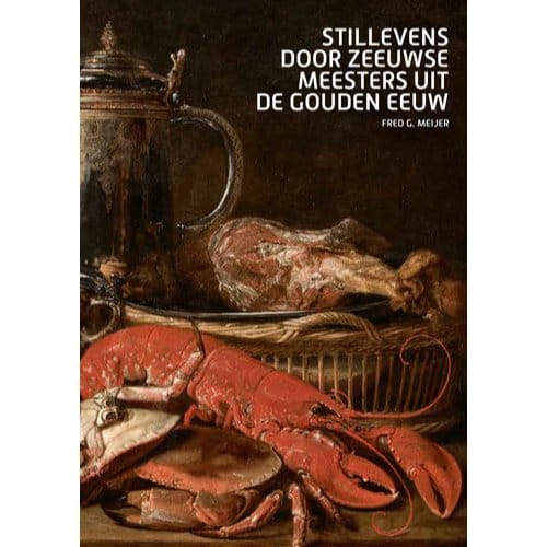 Stillevens Door Zeeuwse Meesters Uit De Gouden Eeuw - Fred Meijer