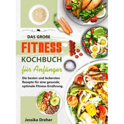 Das Große Fitness Kochbuch Für Anfänger - Jessika Dreher