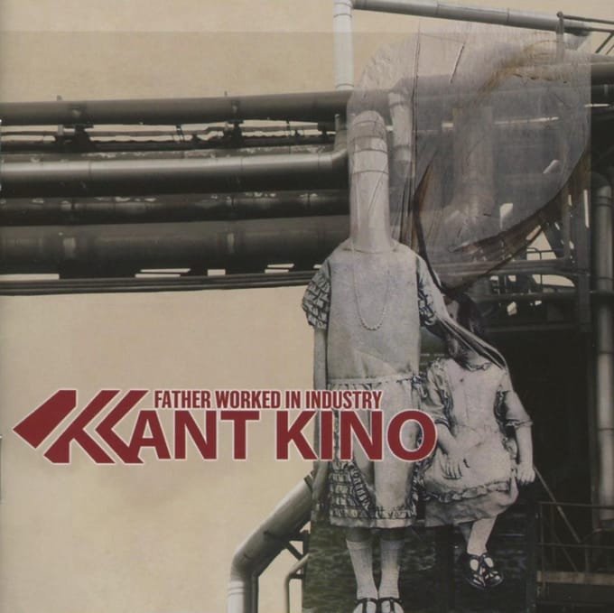Kant Kino - Father Worked In Industry (CD)
