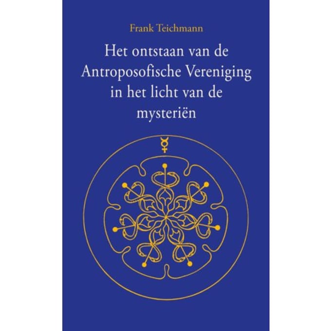 Het Ontstaan Van De Antroposofische Vereniging In Het Licht Van De Mysteriën - Frank Teichmann