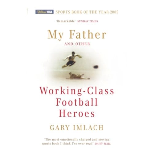 My Father And Other Working Class Football Heroes - Gary Imlach