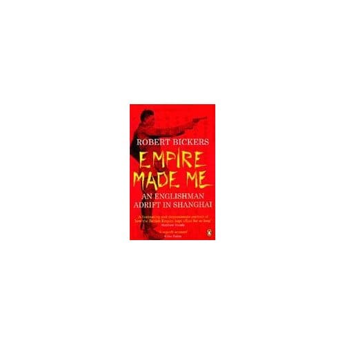 Empire Made Me - Robert Bickers