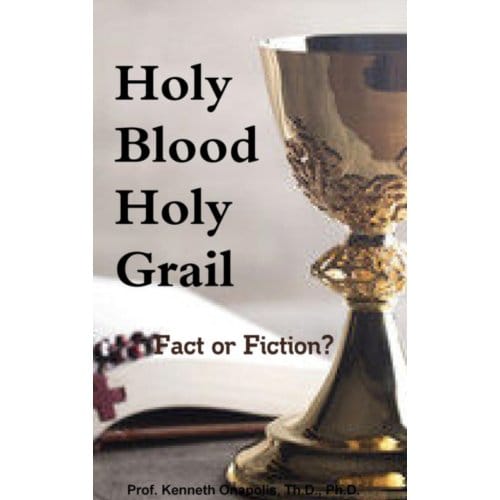 Holy Blood Holy Grail: Fact Or Fiction? - Th.D. Onapolis