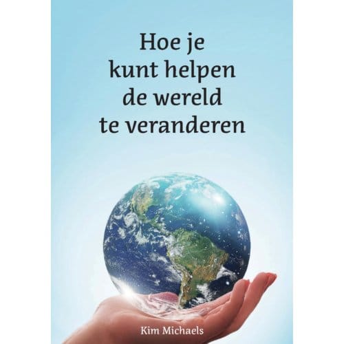 Hoe Je Kunt Helpen De Wereld Te Veranderen - Kim Michaels