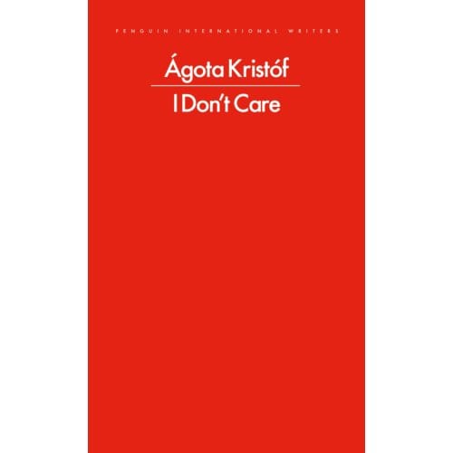 I Don't Care - Penguin International Writers - Agota Kristof