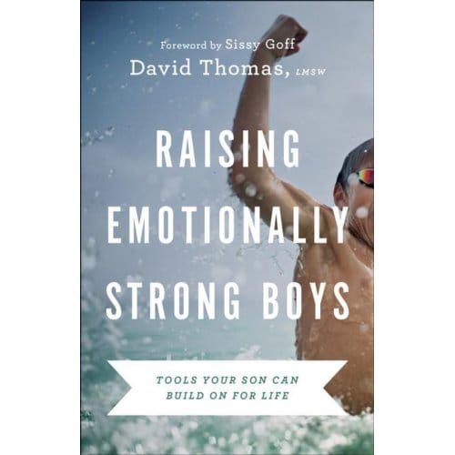 Raising Emotionally Strong Boys - Tools Your Son Can Build On For Life - David Thomas
