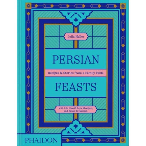 Persian Feasts - Leila Taghinia-Milani Heller