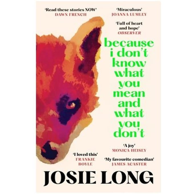 Because I Don't Know What You Mean And What You Don't - Josie Long