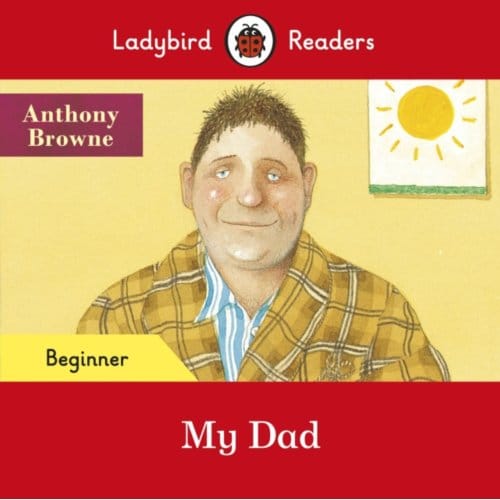 Ladybird Readers Beginner Level - Anthony Browne - My Dad (Elt Graded Reader) - Ladybird Readers - Anthony Browne