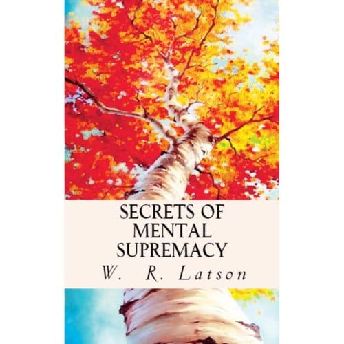 Secrets Of Mental Supremacy - W. R. Latson