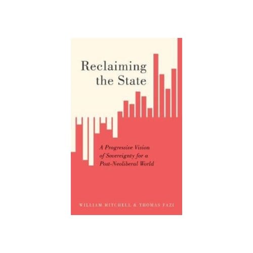 Reclaiming the state : a progressive vision of sovereignty for a post-neoliberal world - William Mitchell
