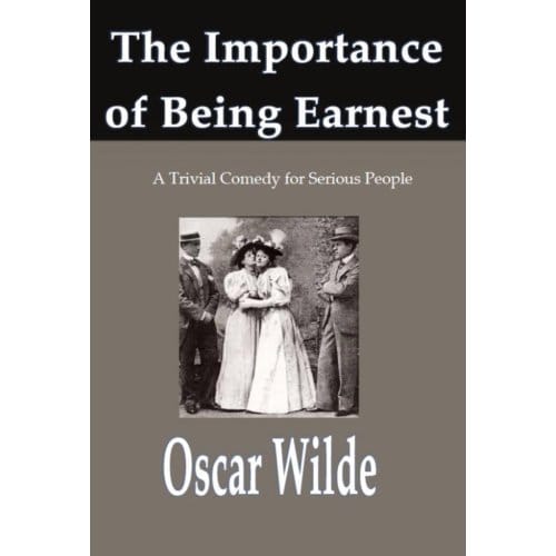 The Importance Of Being Earnest, - Oscar Wilde