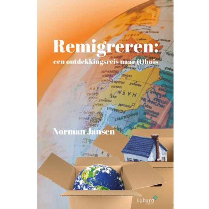 Remigreren: Een Ontdekkingsreis Naar (T)Huis - Norman Jansen