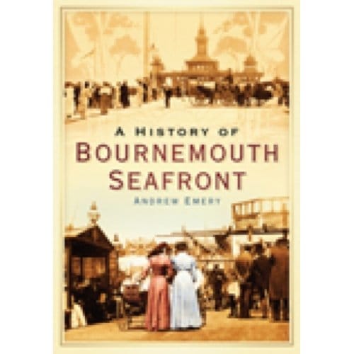 A History Of Bournemouth Seafront - Andrew Emery
