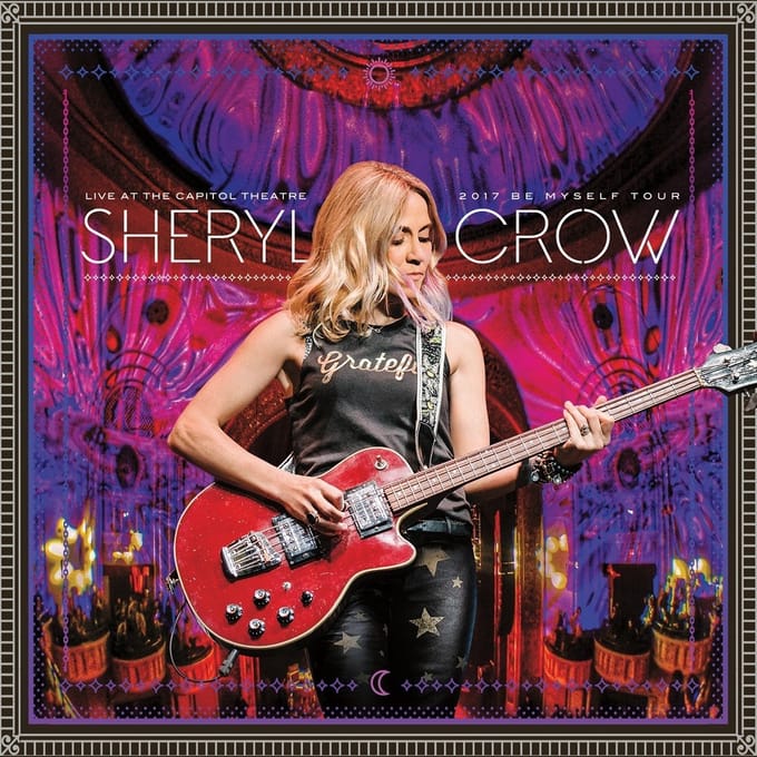 Live At The Capitol Theatre: 2017 Be Myself Tour - Sheryl Crow