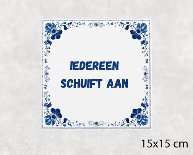 Spreuk tegel 15x15 cm Iedereen schuift aan ()