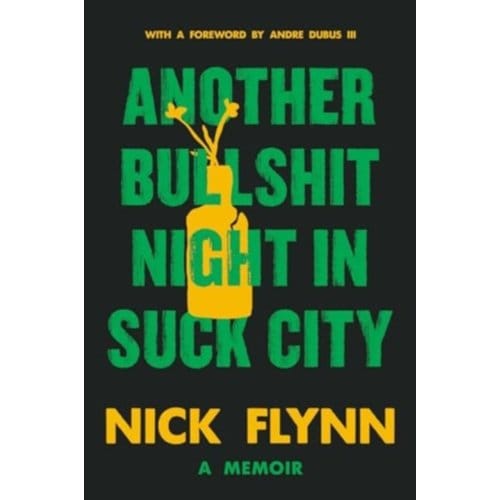 Another Bullshit Night In Suck City: A Memoir - Nick Flynn