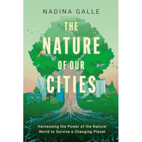 The Nature Of Our Cities - Nadina Galle