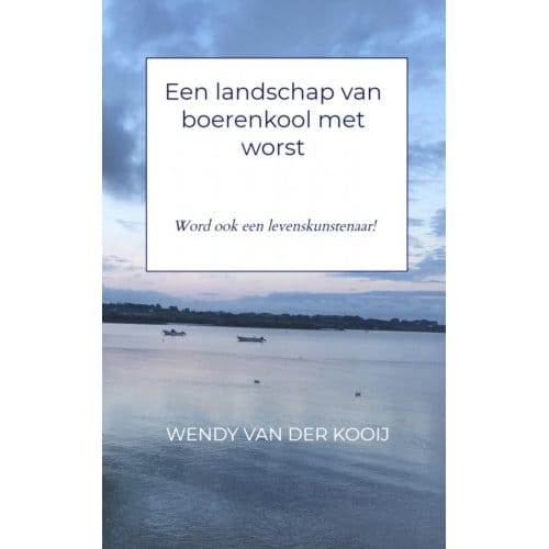 Een Landschap Van Boerenkool Met Worst - Wendy van der Kooij