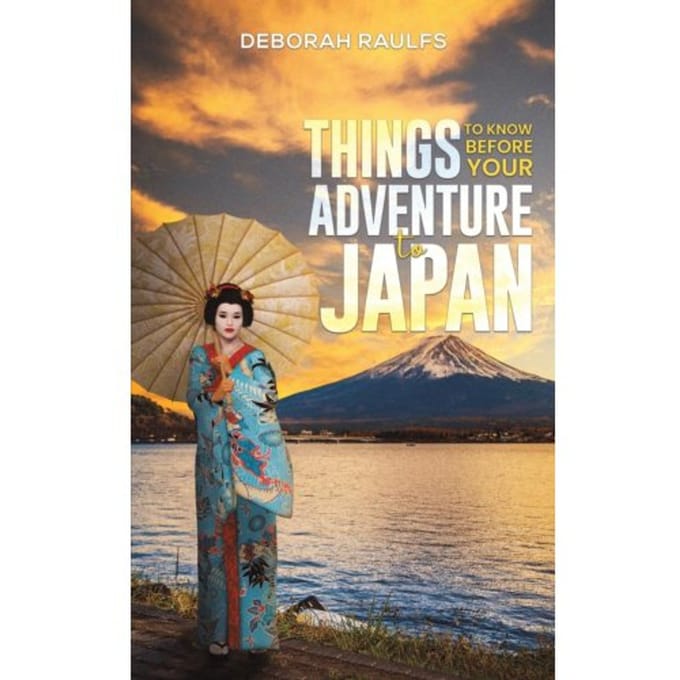 Things To Know Before Your Adventure To Japan - Deborah Raulfs