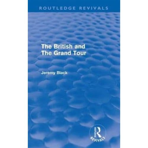 The British And The Grand Tour (Routledge Revivals) - Routledge Revivals - Jeremy Black