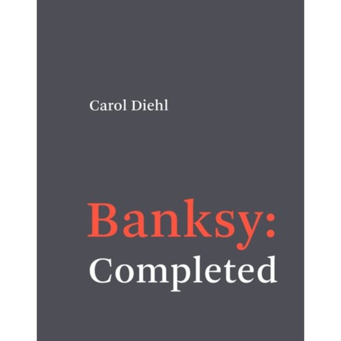 Banksy: Completed - Carol Diehl