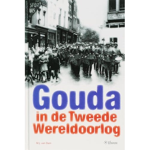 Gouda In De Tweede Wereldoorlog - R. van Dam