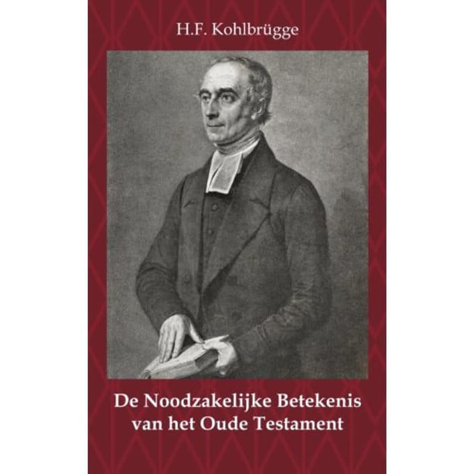 De Noodzakelijke Betekenis Van Het Oude Testament - H.F. Kohlbrügge
