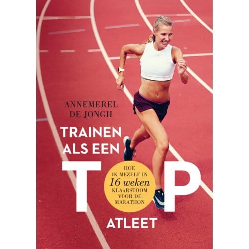 Trainen Als Een Topatleet - Annemerel de Jongh