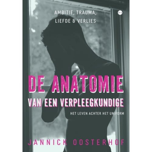 De Anatomie Van Een Verpleegkundige - Jannick Oosterhof