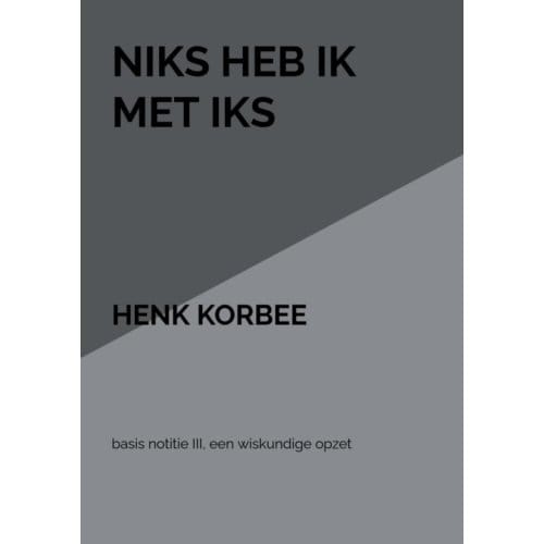 Niks Heb Ik Met Iks - henk korbee