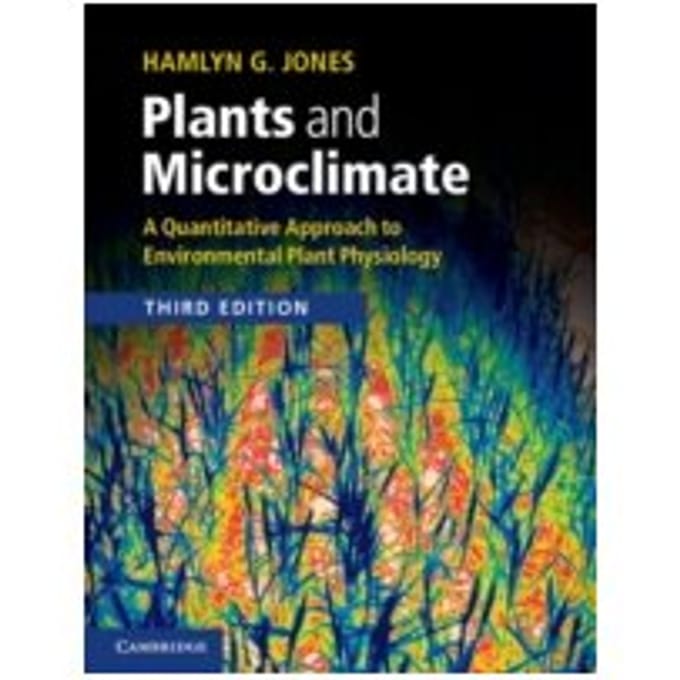 Plants and Microclimate : A Quantitative Approach to Environmental Plant Physiology - Hamlyn G. Jones