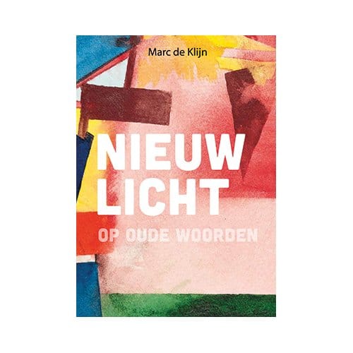 Nieuw Licht Op Oude Woorden - Marc de Klijn