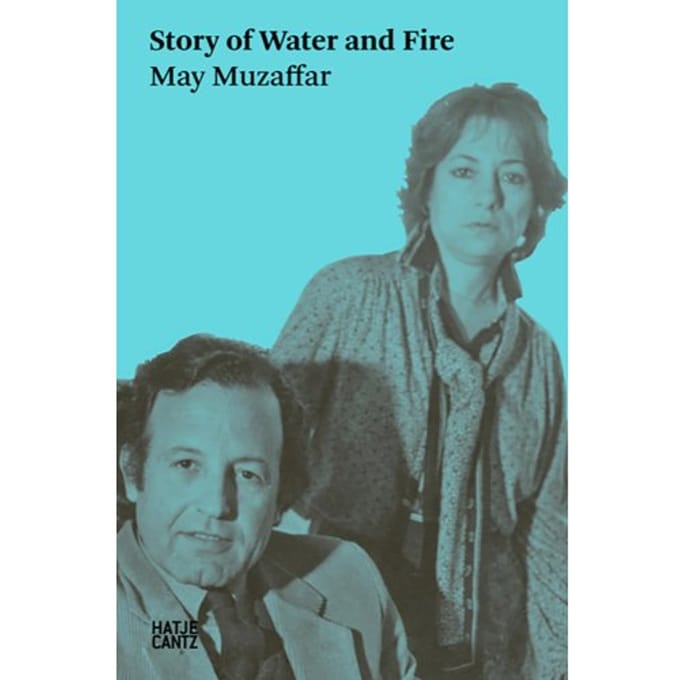 May Muzaffar: Story Of Water And Fire - Hatje Cantz Text - May Muzaffar