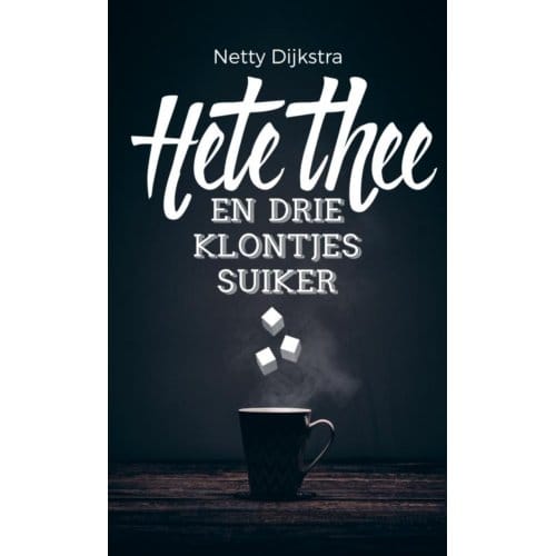 Hete Thee En Drie Klontjes Suiker - Netty Dijkstra-Geuze