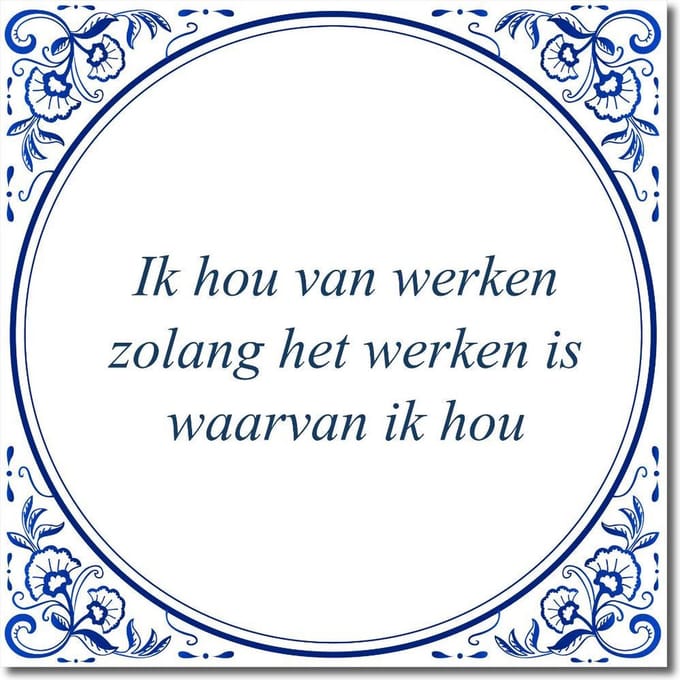 Tegeltje met standaard - Ik hou van werken zolang het werken is waarvan ik hou