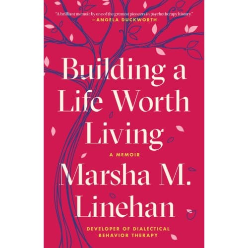 Building A Life Worth Living - Marsha M. Linehan
