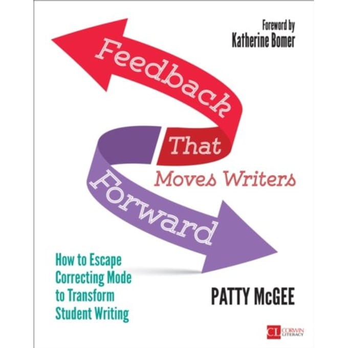 Feedback That Moves Writers Forward: How To Escape Correcting Mode To Transform Student Writing - McGee