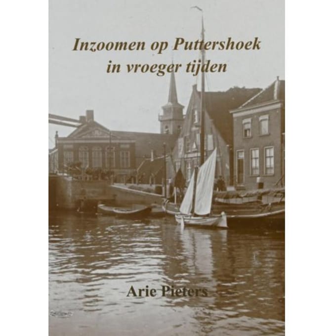Inzoomen Op Puttershoek In Vroeger Tijden - Arie Pieters