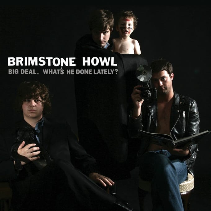 Brimstone Howl - Big Deal (What'S He Done Lately?)
